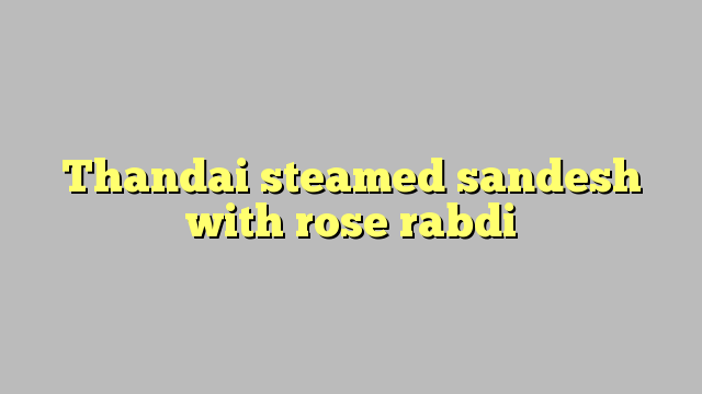 Thandai steamed sandesh with rose rabdi
