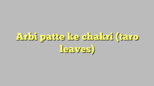 Arbi patte ke chakri (taro leaves)