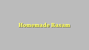 Homemade Rasam,Rasam Recipe,How To Make Rasam at Home